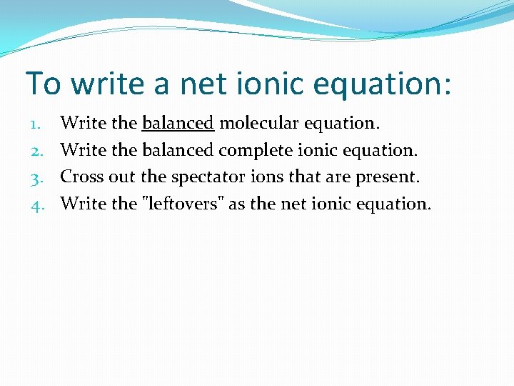 To write a net ionic equation: 1. 2. 3. 4. Write the balanced molecular