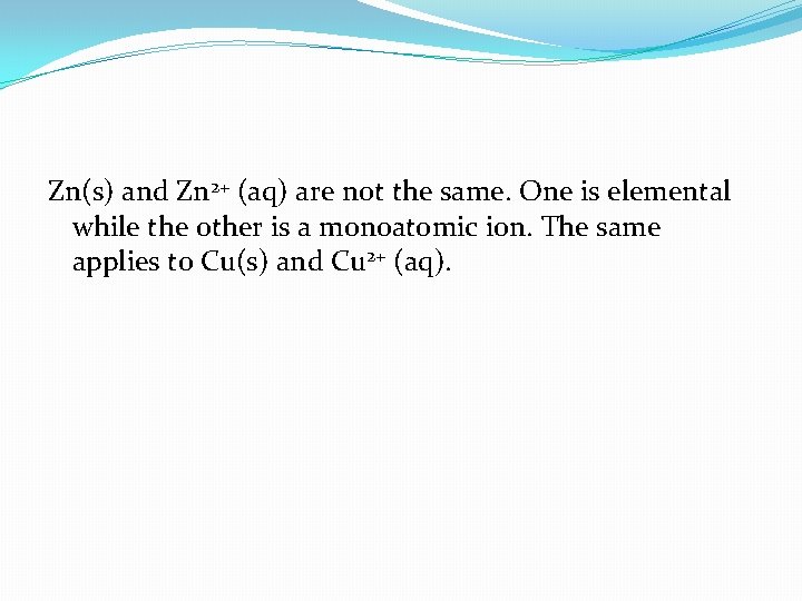 Zn(s) and Zn 2+ (aq) are not the same. One is elemental while the