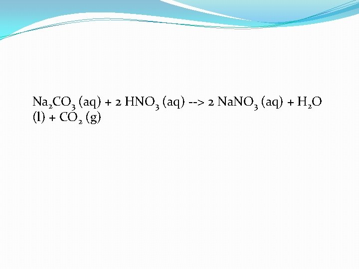 Na 2 CO 3 (aq) + 2 HNO 3 (aq) --> 2 Na. NO