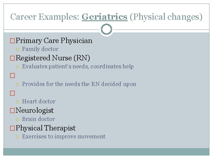 Career Examples: Geriatrics (Physical changes) �Primary Care Physician Family doctor �Registered Nurse (RN) Evaluates