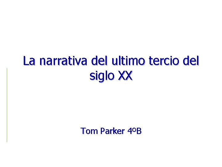 La narrativa del ultimo tercio del siglo XX Tom Parker 4ºB 