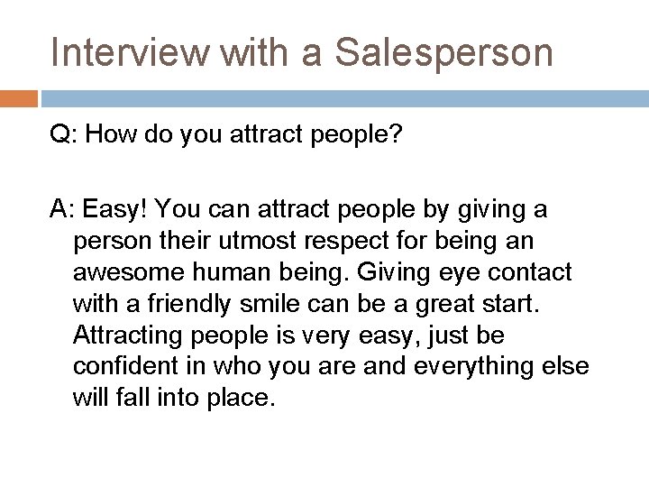 Interview with a Salesperson Q: How do you attract people? A: Easy! You can