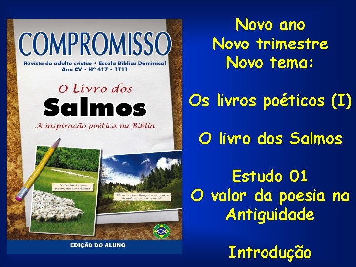 Novo ano Novo trimestre Novo tema: Os livros poéticos (I) O livro dos Salmos