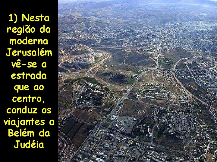 1) Nesta região da moderna Jerusalém vê-se a estrada que ao centro, conduz os