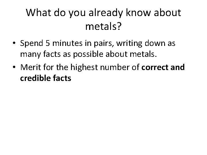 What do you already know about metals? • Spend 5 minutes in pairs, writing