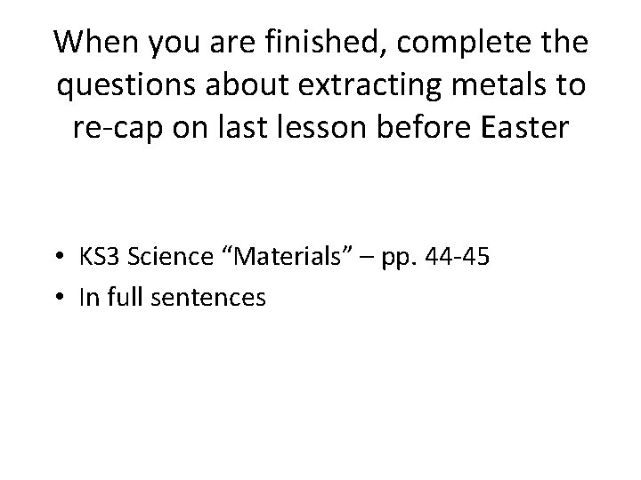 When you are finished, complete the questions about extracting metals to re-cap on last
