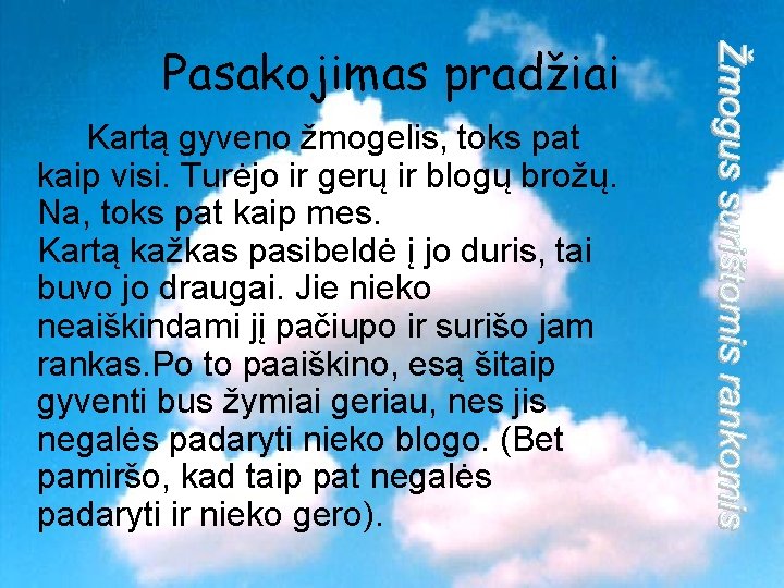 Pasakojimas pradžiai Kartą gyveno žmogelis, toks pat kaip visi. Turėjo ir gerų ir blogų