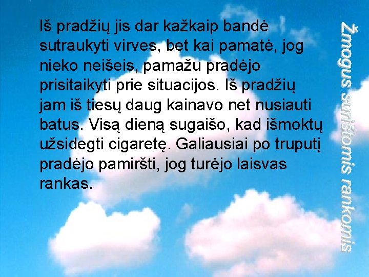 Iš pradžių jis dar kažkaip bandė sutraukyti virves, bet kai pamatė, jog nieko neišeis,