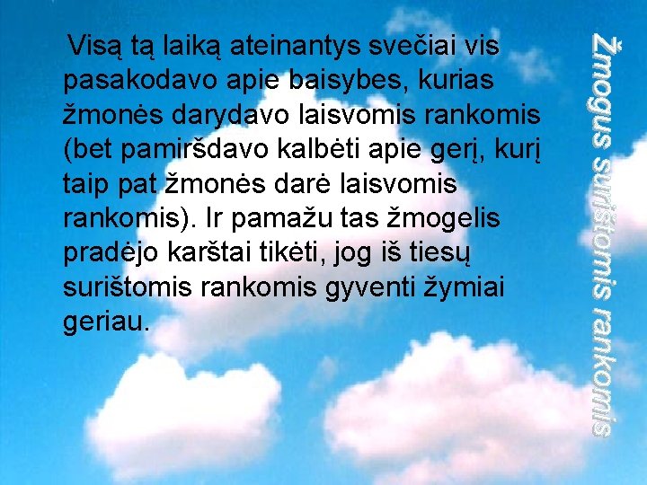 Visą tą laiką ateinantys svečiai vis pasakodavo apie baisybes, kurias žmonės darydavo laisvomis rankomis