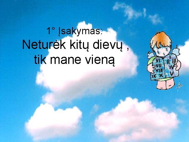 1° Įsakymas: Neturėk kitų dievų , tik mane vieną 