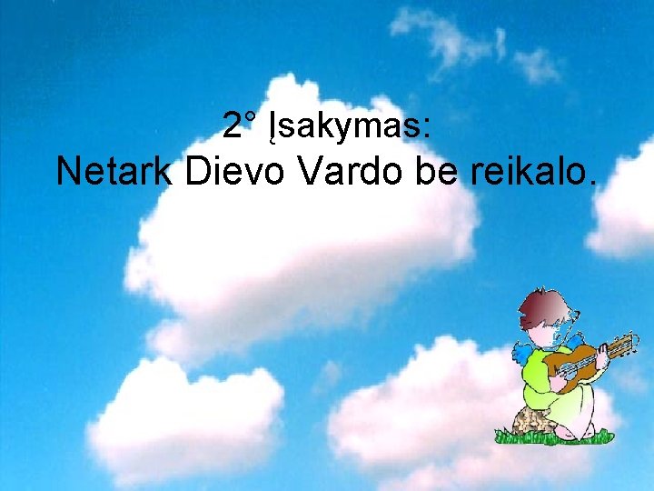 2° Įsakymas: Netark Dievo Vardo be reikalo. 