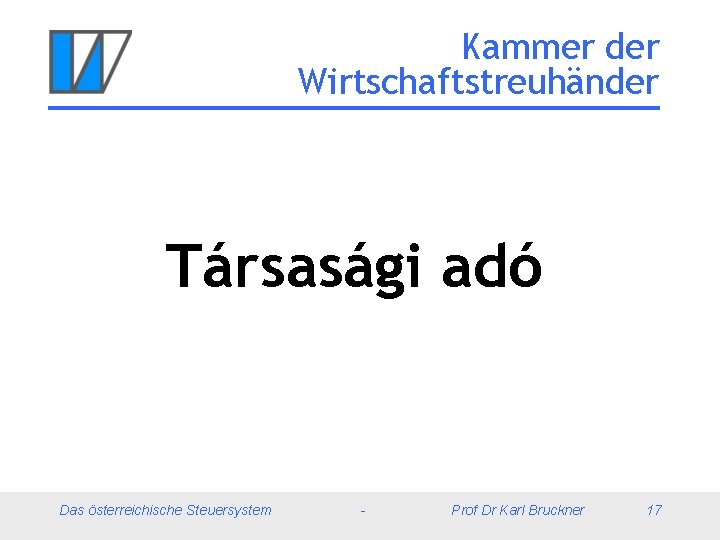 Kammer der Wirtschaftstreuhänder Társasági adó Das österreichische Steuersystem - Prof Dr Karl Bruckner 17