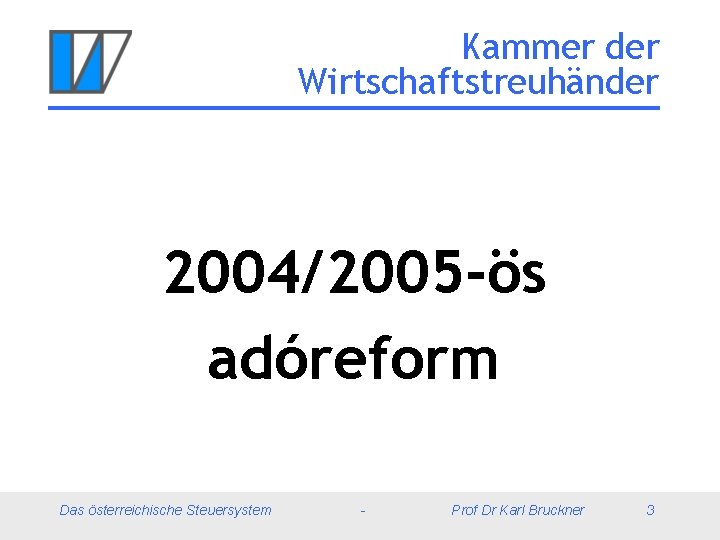 Kammer der Wirtschaftstreuhänder 2004/2005 -ös adóreform Das österreichische Steuersystem - Prof Dr Karl Bruckner