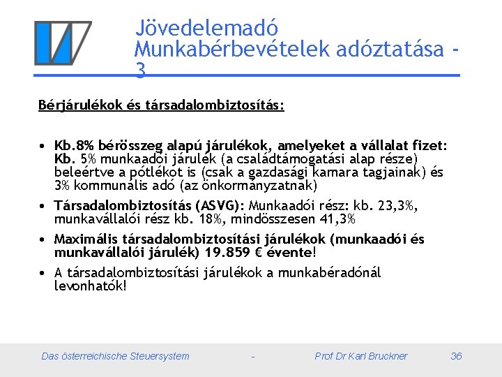 Jövedelemadó Munkabérbevételek adóztatása 3 Bérjárulékok és társadalombiztosítás: • Kb. 8% bérösszeg alapú járulékok, amelyeket