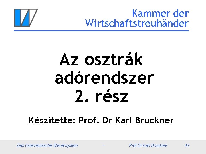 Kammer der Wirtschaftstreuhänder Az osztrák adórendszer 2. rész Készítette: Prof. Dr Karl Bruckner Das