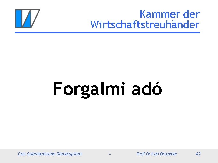 Kammer der Wirtschaftstreuhänder Forgalmi adó Das österreichische Steuersystem - Prof Dr Karl Bruckner 42