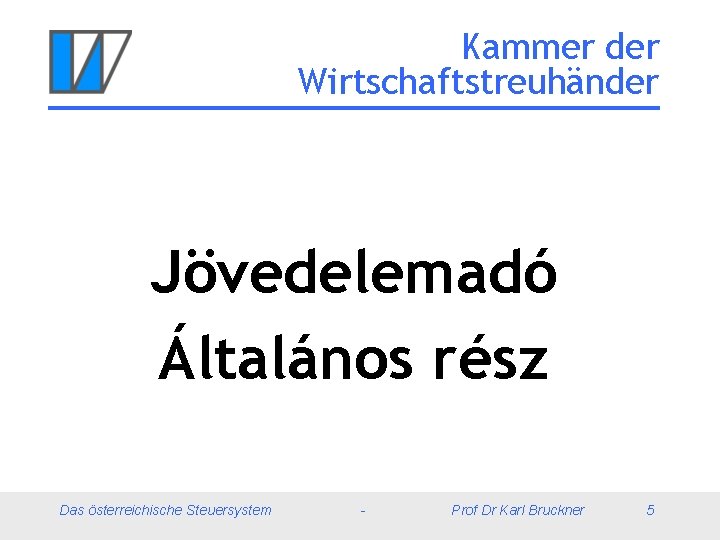 Kammer der Wirtschaftstreuhänder Jövedelemadó Általános rész Das österreichische Steuersystem - Prof Dr Karl Bruckner