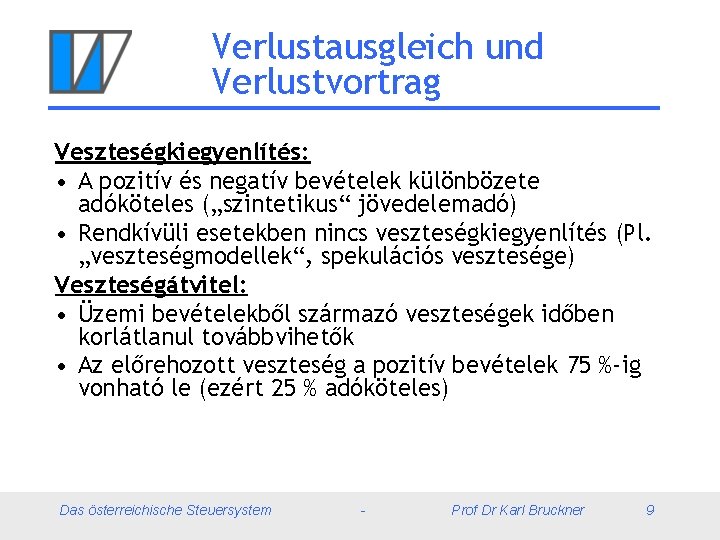 Verlustausgleich und Verlustvortrag Veszteségkiegyenlítés: • A pozitív és negatív bevételek különbözete adóköteles („szintetikus“ jövedelemadó)