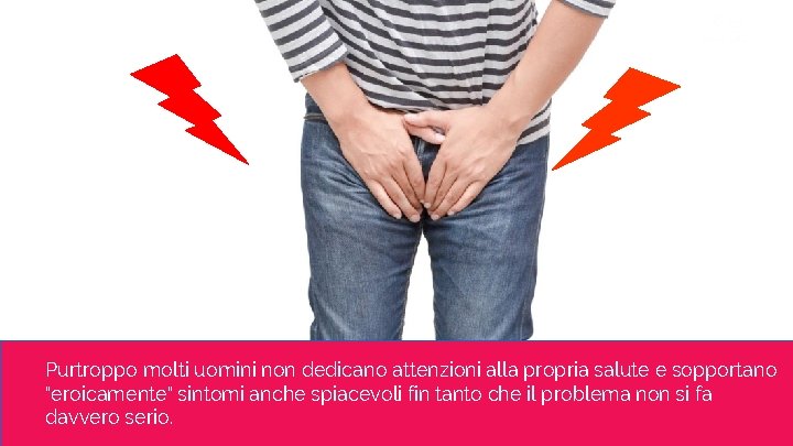 Purtroppo molti uomini non dedicano attenzioni alla propria salute e sopportano "eroicamente" sintomi anche