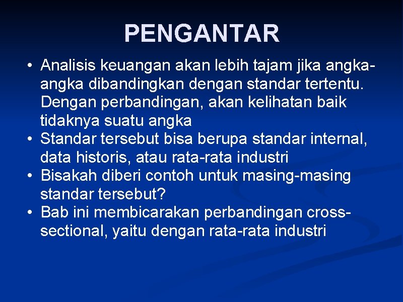 PENGANTAR • Analisis keuangan akan lebih tajam jika angka dibandingkan dengan standar tertentu. Dengan