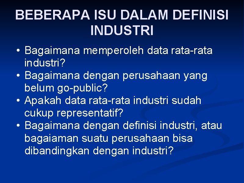 BEBERAPA ISU DALAM DEFINISI INDUSTRI • Bagaimana memperoleh data rata-rata industri? • Bagaimana dengan