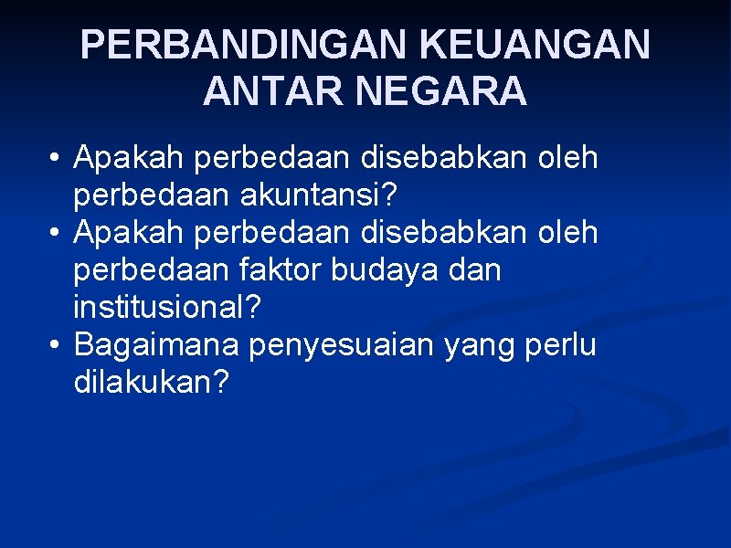 PERBANDINGAN KEUANGAN ANTAR NEGARA • Apakah perbedaan disebabkan oleh perbedaan akuntansi? • Apakah perbedaan