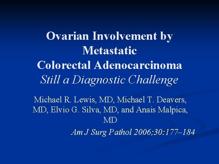 Ovarian Involvement by Metastatic Colorectal Adenocarcinoma Still a Diagnostic Challenge Michael R. Lewis, MD,