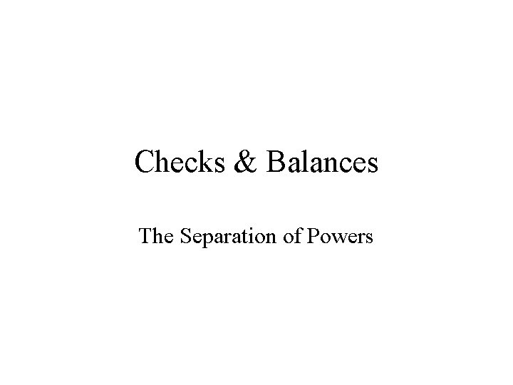 Checks & Balances The Separation of Powers 