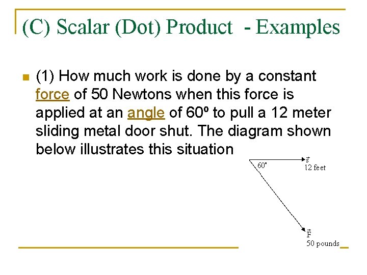 (C) Scalar (Dot) Product - Examples n (1) How much work is done by