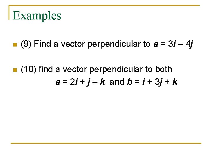 Examples n (9) Find a vector perpendicular to a = 3 i – 4