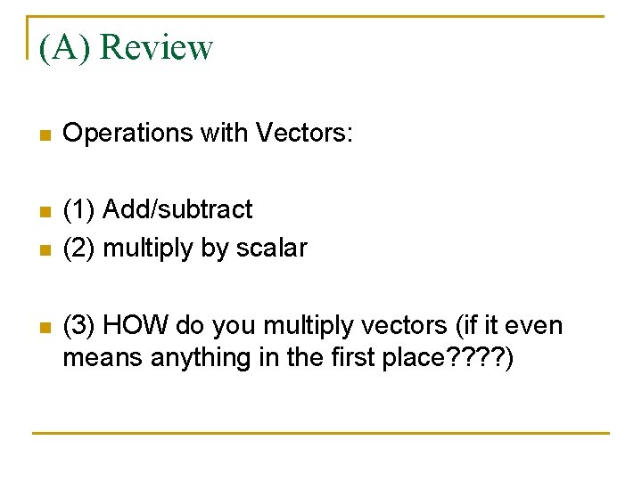 (A) Review n Operations with Vectors: n (1) Add/subtract (2) multiply by scalar n