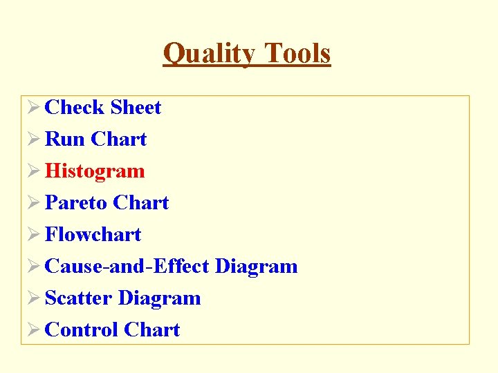Quality Tools Ø Check Sheet Ø Run Chart Ø Histogram Ø Pareto Chart Ø