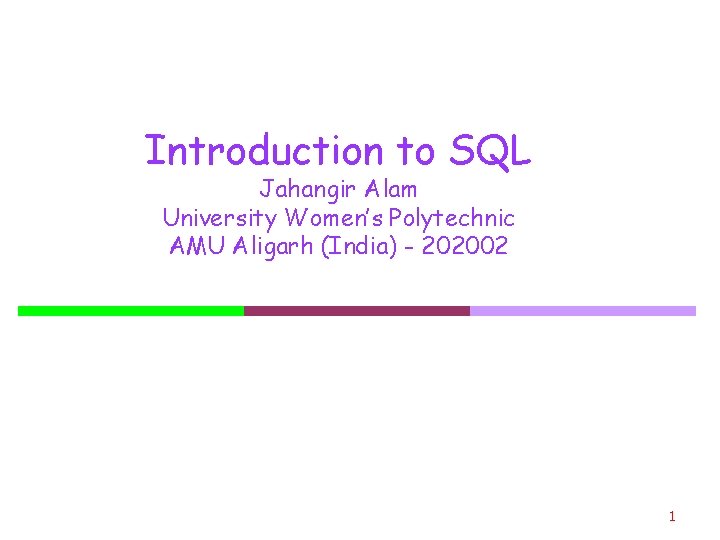 Introduction to SQL Jahangir Alam University Women’s Polytechnic AMU Aligarh (India) - 202002 1