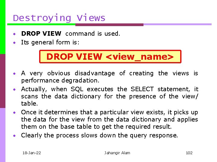 Destroying Views • DROP VIEW command is used. • Its general form is: DROP