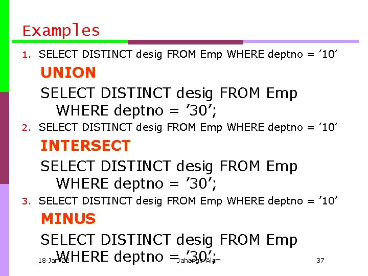 Examples 1. SELECT DISTINCT desig FROM Emp WHERE deptno = ’ 10’ UNION SELECT