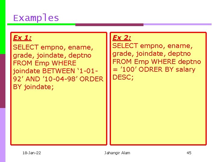 Examples Ex 1: SELECT empno, ename, grade, joindate, deptno FROM Emp WHERE joindate BETWEEN
