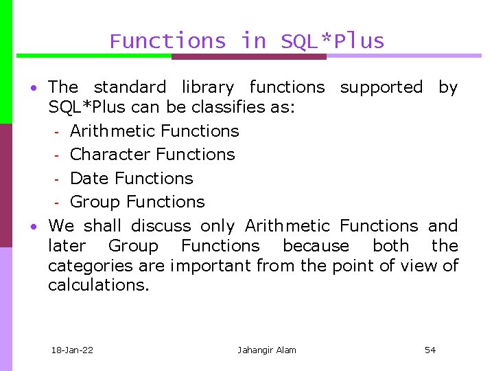 Functions in SQL*Plus • The standard library functions supported by SQL*Plus can be classifies