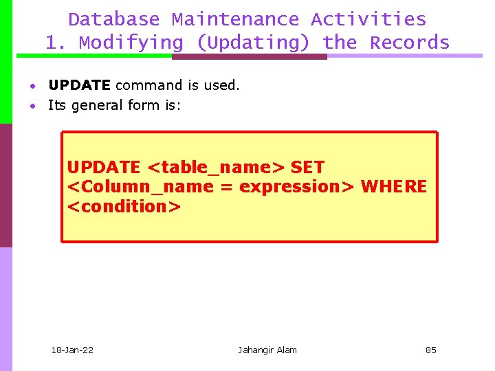 Database Maintenance Activities 1. Modifying (Updating) the Records • UPDATE command is used. •