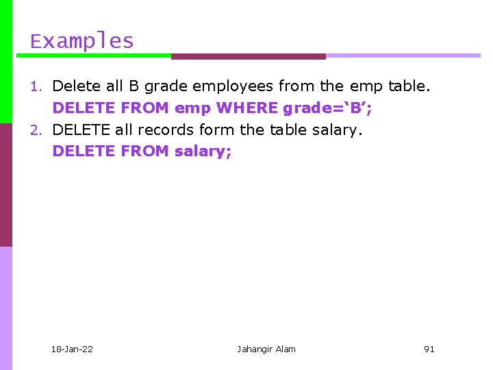 Examples 1. Delete all B grade employees from the emp table. DELETE FROM emp