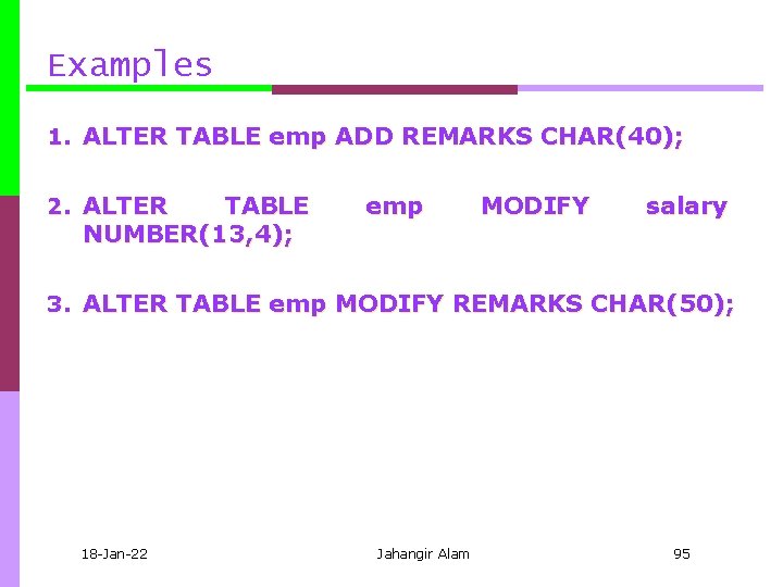 Examples 1. ALTER TABLE emp ADD REMARKS CHAR(40); 2. ALTER TABLE NUMBER(13, 4); emp