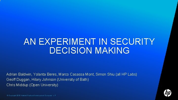 AN EXPERIMENT IN SECURITY DECISION MAKING Adrian Baldwin, Yolanta Beres, Marco Casassa Mont, Simon