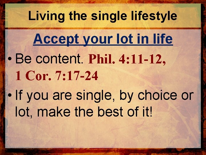 Living the single lifestyle Accept your lot in life • Be content. Phil. 4: