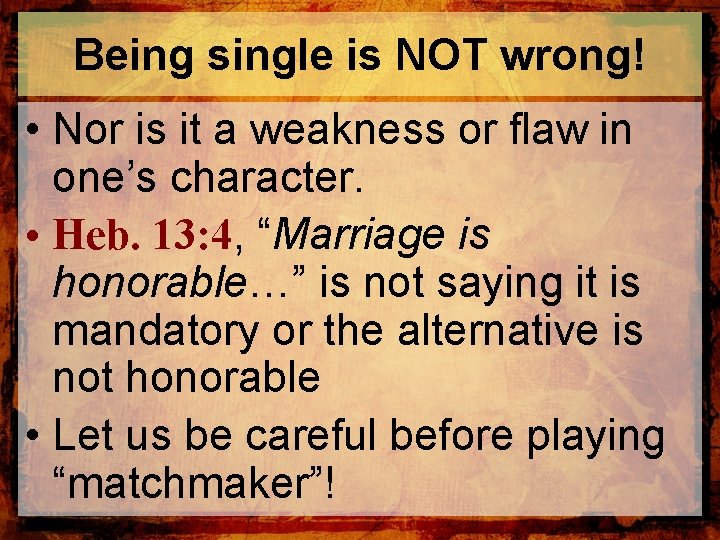 Being single is NOT wrong! • Nor is it a weakness or flaw in