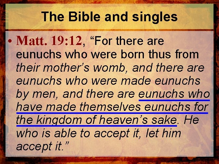 The Bible and singles • Matt. 19: 12, “For there are eunuchs who were