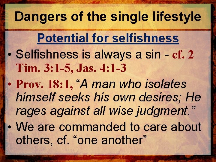 Dangers of the single lifestyle Potential for selfishness • Selfishness is always a sin