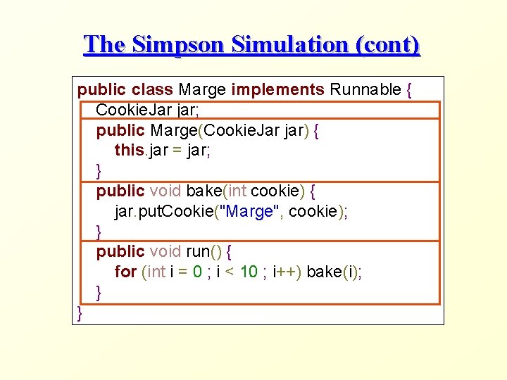 The Simpson Simulation (cont) public class Marge implements Runnable { Cookie. Jar jar; public