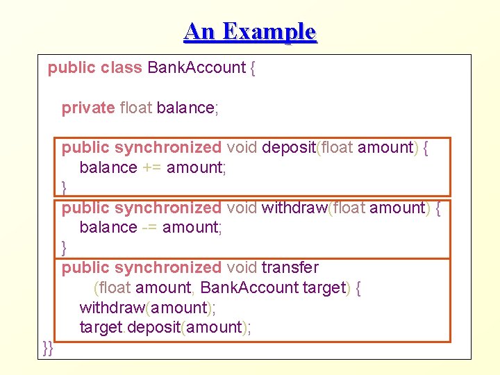 An Example public class Bank. Account { private float balance; public synchronized void deposit(float