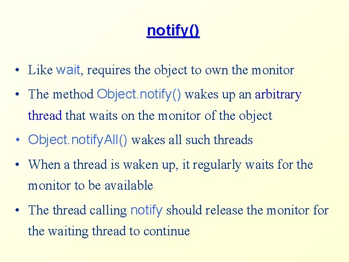 notify() • Like wait, requires the object to own the monitor • The method