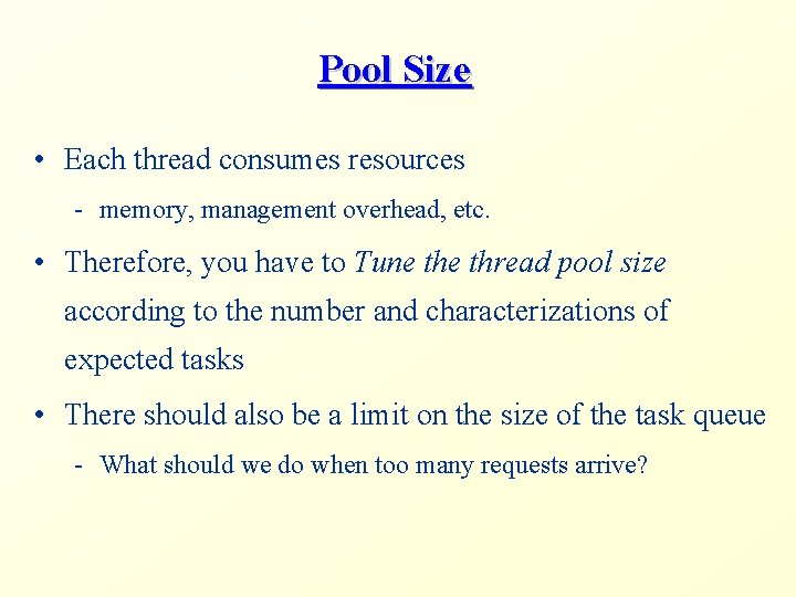 Pool Size • Each thread consumes resources - memory, management overhead, etc. • Therefore,