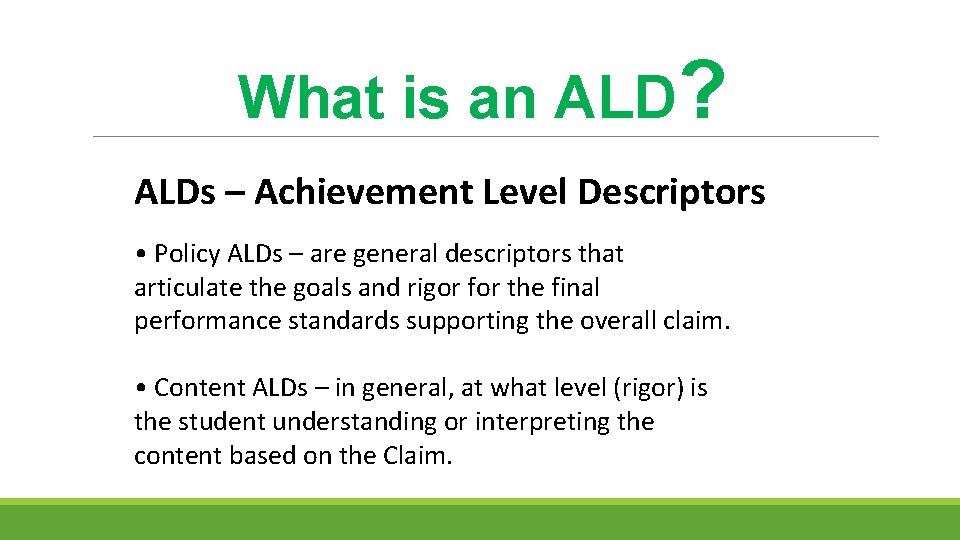 What is an ALD? ALDs – Achievement Level Descriptors • Policy ALDs – are